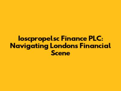 Ioscpropelsc Finance PLC: Navigating London's Financial Scene