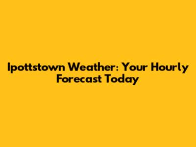 Ipottstown Weather: Your Hourly Forecast Today