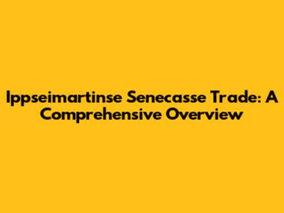 Ippseimartinse Senecasse Trade: A Comprehensive Overview