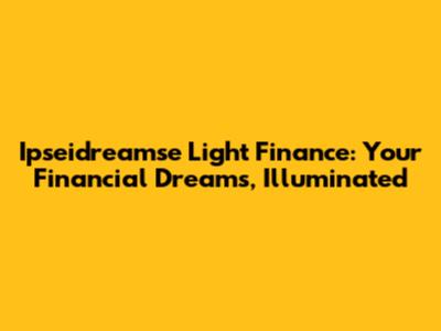 Ipseidreamse Light Finance: Your Financial Dreams, Illuminated