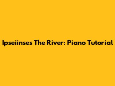 Ipseiinse's "The River": Piano Tutorial