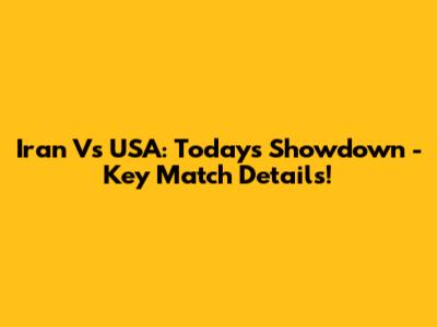 Iran Vs USA: Today's Showdown - Key Match Details!