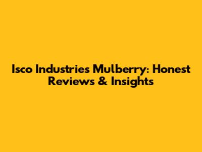 Isco Industries Mulberry: Honest Reviews & Insights