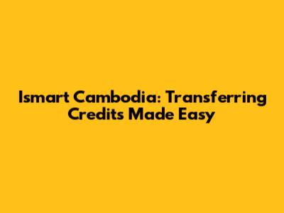 Ismart Cambodia: Transferring Credits Made Easy
