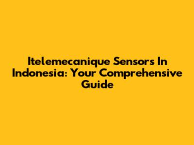 Itelemecanique Sensors In Indonesia: Your Comprehensive Guide