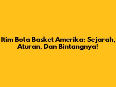 Itim Bola Basket Amerika: Sejarah, Aturan, Dan Bintangnya!