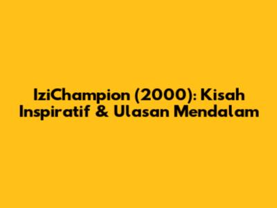 IziChampion (2000): Kisah Inspiratif & Ulasan Mendalam