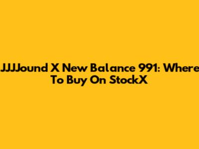 JJJJound X New Balance 991: Where To Buy On StockX