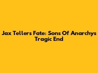 Jax Teller's Fate: Sons Of Anarchy's Tragic End