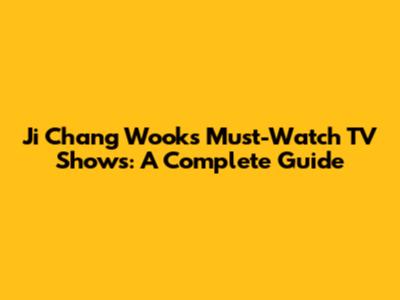 Ji Chang Wook's Must-Watch TV Shows: A Complete Guide