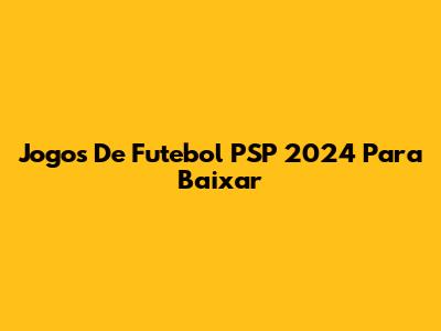 Jogos De Futebol PSP 2024 Para Baixar