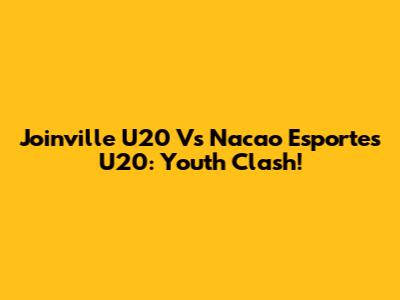 Joinville U20 Vs Nacao Esportes U20: Youth Clash!