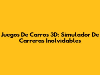 Juegos De Carros 3D: Simulador De Carreras Inolvidables