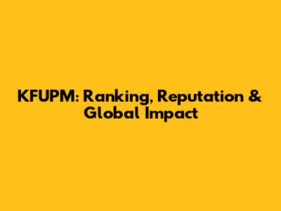 KFUPM: Ranking, Reputation & Global Impact