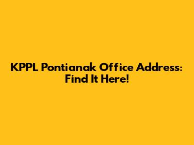 KPPL Pontianak Office Address: Find It Here!