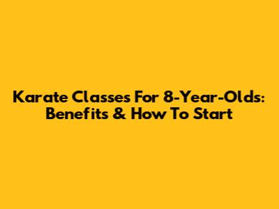 Karate Classes For 8-Year-Olds: Benefits & How To Start