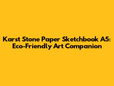 Karst Stone Paper Sketchbook A5: Eco-Friendly Art Companion