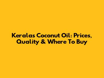 Kerala's Coconut Oil: Prices, Quality & Where To Buy