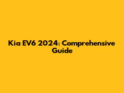 Kia EV6 2024: Comprehensive Guide