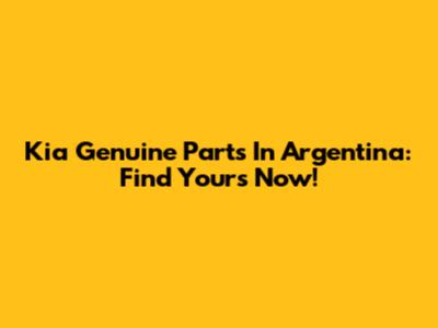 Kia Genuine Parts In Argentina: Find Yours Now!