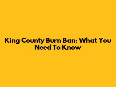 King County Burn Ban: What You Need To Know