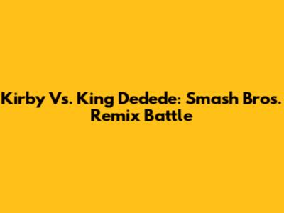 Kirby Vs. King Dedede: Smash Bros. Remix Battle