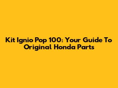 Kit Ignio Pop 100: Your Guide To Original Honda Parts
