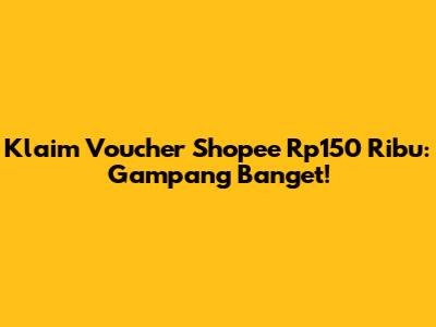 Klaim Voucher Shopee Rp150 Ribu: Gampang Banget!