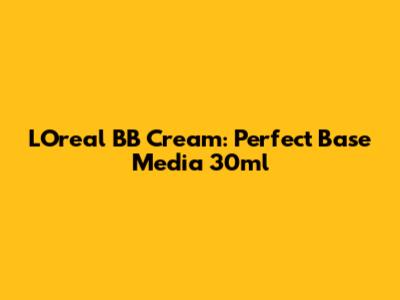 L'Oreal BB Cream: Perfect Base Media 30ml