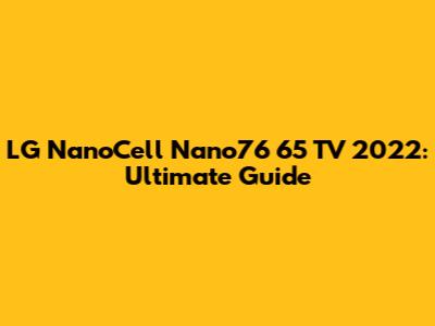 LG NanoCell Nano76 65" TV 2022: Ultimate Guide