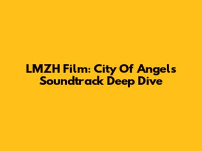 LMZH Film: City Of Angels Soundtrack Deep Dive
