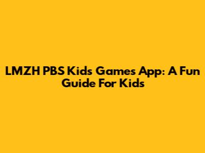 LMZH PBS Kids Games App: A Fun Guide For Kids