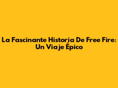 La Fascinante Historia De Free Fire: Un Viaje Épico