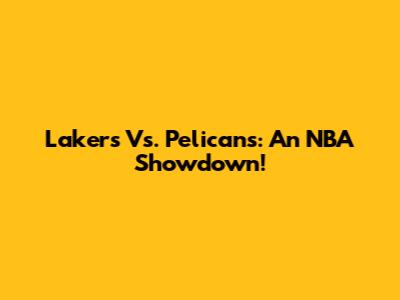 Lakers Vs. Pelicans: An NBA Showdown!