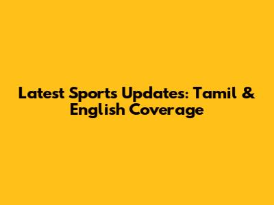 Latest Sports Updates: Tamil & English Coverage