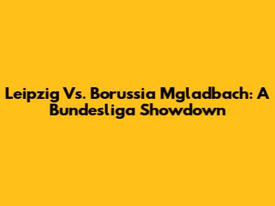Leipzig Vs. Borussia M'gladbach: A Bundesliga Showdown