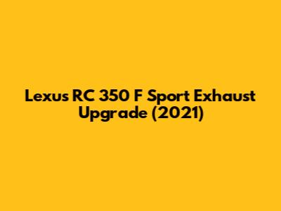 Lexus RC 350 F Sport Exhaust Upgrade (2021)