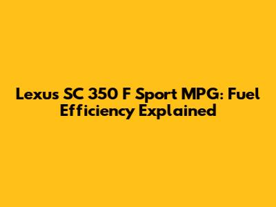 Lexus SC 350 F Sport MPG: Fuel Efficiency Explained