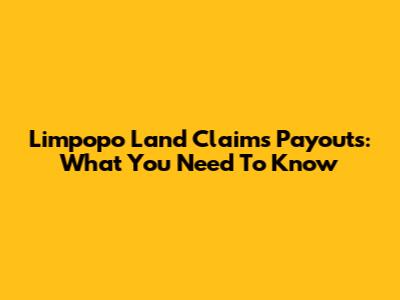Limpopo Land Claims Payouts: What You Need To Know