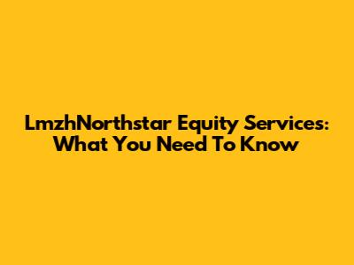 LmzhNorthstar Equity Services: What You Need To Know