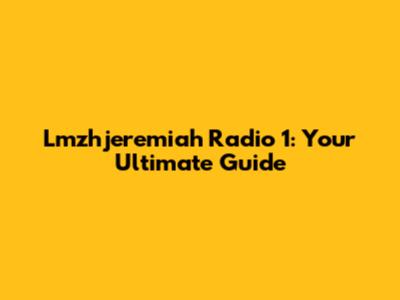 Lmzhjeremiah Radio 1: Your Ultimate Guide