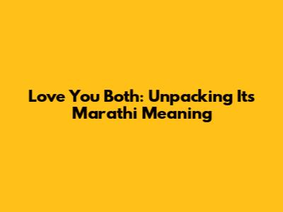 Love You Both: Unpacking Its Marathi Meaning