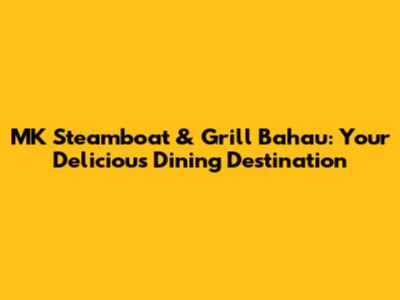 MK Steamboat & Grill Bahau: Your Delicious Dining Destination