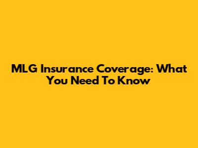 MLG Insurance Coverage: What You Need To Know