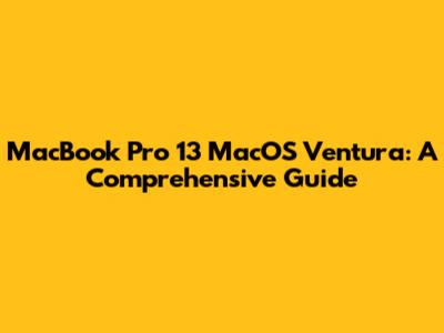 MacBook Pro 13" MacOS Ventura: A Comprehensive Guide