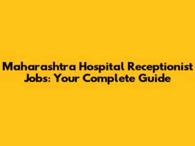 Maharashtra Hospital Receptionist Jobs: Your Complete Guide