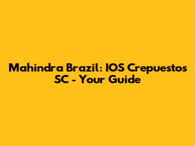 Mahindra Brazil: IOS Crepuestos SC - Your Guide