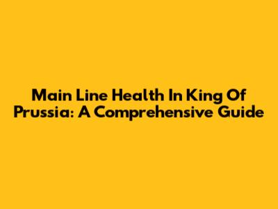 Main Line Health In King Of Prussia: A Comprehensive Guide