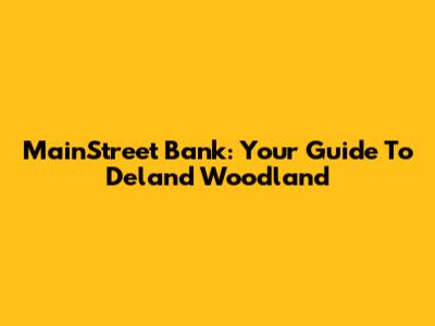 MainStreet Bank: Your Guide To Deland Woodland