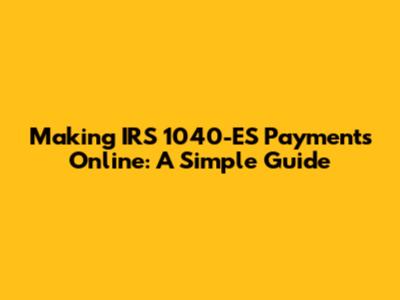 Making IRS 1040-ES Payments Online: A Simple Guide
